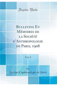Bulletins Et Mémoires de la Société d'Anthropologie de Paris, 1908, Vol. 9 (Classic Reprint)