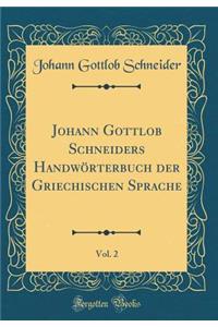 Johann Gottlob Schneiders Handwï¿½rterbuch Der Griechischen Sprache, Vol. 2 (Classic Reprint)