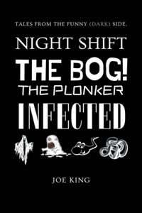 Night Shift. The Bog! The Plonker. Infected.