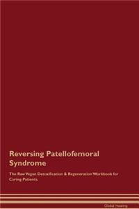 Reversing Patellofemoral Syndrome The Raw Vegan Detoxification & Regeneration Workbook for Curing Patients