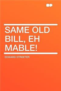Same Old Bill, Eh Mable!