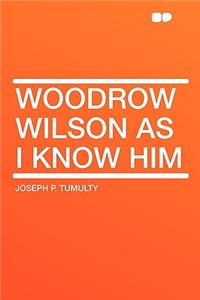 Woodrow Wilson as I Know Him
