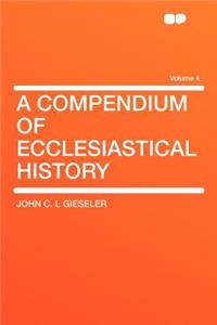 A Compendium of Ecclesiastical History Volume 4