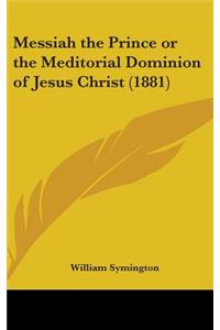 Messiah the Prince or the Meditorial Dominion of Jesus Christ (1881)