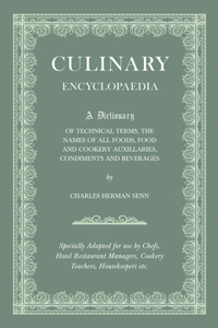 Culinary Encyclopaedia - A Dictionary Of Technical Terms, The Names Of All Foods, Food And Cookery Auxillaries, Condiments And Beverages - Specially Adapted For Use By Chefs, Hotel And Restaurant Managers, Cookery Teachers, Housekeepers, Etc.