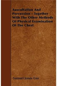Auscultation And Percussion - Together With The Other Methods Of Physical Examination Of The Chest