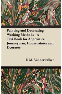 Painting and Decorating Working Methods - A Text Book for Apprentice, Journeyman, Housepainter and Dcorator