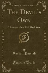 The Devil's Own: A Romance of the Black Hawk War (Classic Reprint)