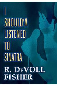 I Should'a Listened to Sinatra