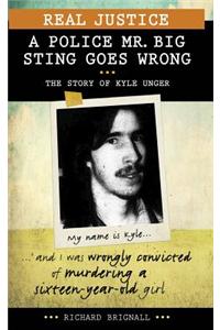 Real Justice: A Police Mr. Big Sting Goes Wrong: The Story of Kyle Unger