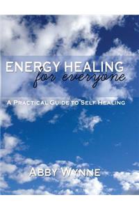 Energy Healing for Everyone. A Practical Guide for Self-Healing.
