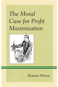 The Moral Case for Profit Maximization