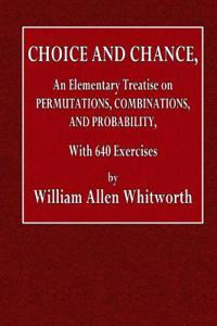 Choice and Chance: An Elementary Treatise on Permutations, Combinations, and Probability, with 640 Exercise