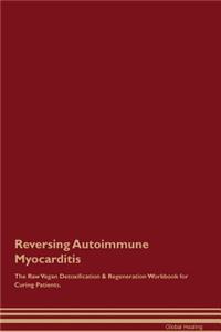 Reversing Autoimmune Myocarditis The Raw Vegan Detoxification & Regeneration Workbook for Curing Patients