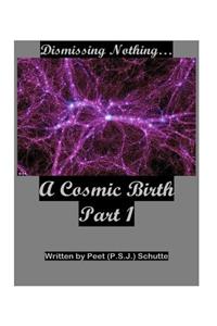 Dismissing Nothing? A Cosmic Birth Part 1