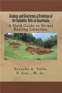 Geology and Geochemical Evolution of the Ophiolitic Belts in Guatemala.