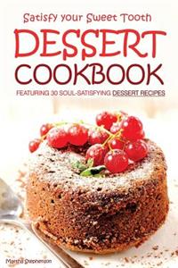 Satisfy Your Sweet Tooth: Dessert Cookbook Featuring 30 Soul-Satisfying Dessert Recipes