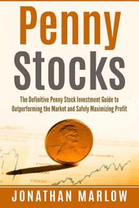 Penny Stocks: The Definitive Penny Stock Investment Guide to Outperforming the Market and Safely Maximizing Profit (Penny Stocks, Pe