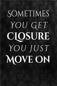 Sometimes you don't get closure, you just move on.