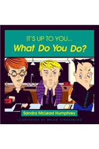 It's Up to You... What Do You Do?