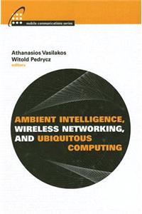 Ambient Intelligence, Wireless Networking, and Ubiquitous Computing