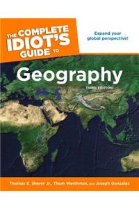 The Complete Idiot's Guide to Geography, 3rd Edition: Expand Your Global Perspective!