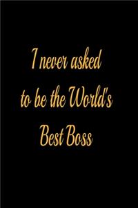 I never asked to be the World's Best Boss - lined notebook journal
