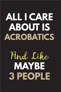 All I care about is Acrobatics Notebook / Journal 6x9 Ruled Lined 120 Pages