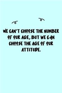 We can't choose the number of our age, but we CAN choose the age of our attitude. Journal