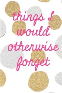 Things I would otherwise forget