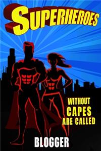 Superheroes Without Capes Are Called BLOGGER