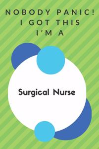 Nobody Panic! I Got This I'm A Surgical Nurse