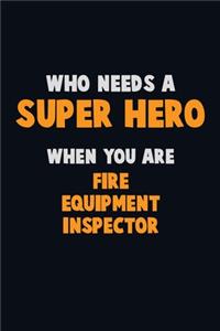 Who Need A SUPER HERO, When You Are Fire equipment inspector