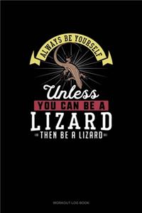 Always Be Yourself Unless You Can Be A Lizard Then Be A Lizard