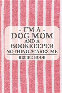 I'm a Dog Mom and a Bookkeeper Nothing Scares Me Recipe Book