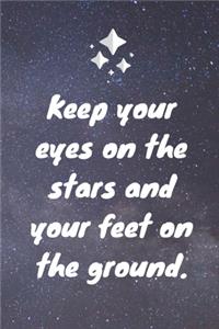 Keep your eyes on the stars and your feet on the ground.