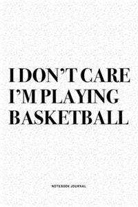 I Don't Care I'm Playing Basketball