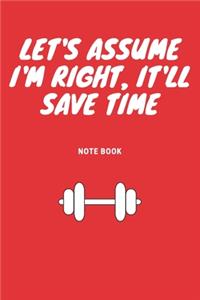 Let's assume I'm Right, It'll Save Time