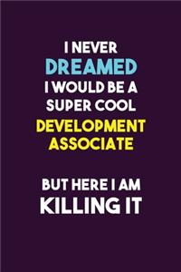 I Never Dreamed I would Be A Super Cool Development Associate But Here I Am Killing It