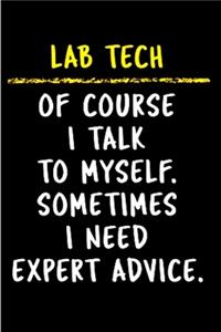 Lab tech of course I talk to myself. Sometimes I need expert advice