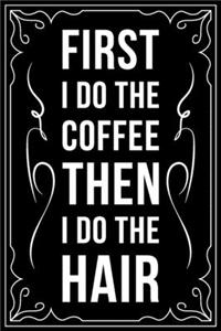 First I Do the Coffee Then I Do the Hair
