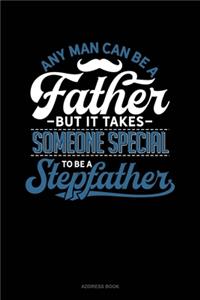 Any Man Can Be A Father But It Takes Someone Special To Be A Stepfather