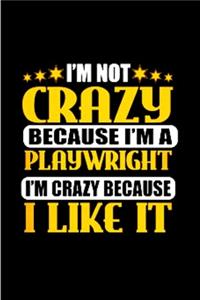 I'm Not crazy because I'm a playwright I'm crazy because I like it