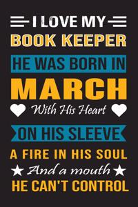 I Love My Book Keeper He Was Born In March With His Heart On His Sleeve A Fire In His Soul And A Mouth He Can't Control
