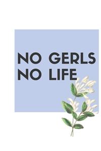 no gerls no life