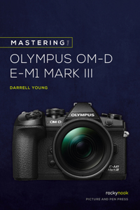 Mastering the Olympus Om-D E-M1 Mark III