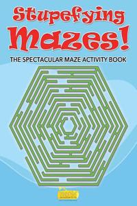 Stupefying Mazes! the Spectacular Maze Activity Book