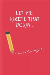 Let Me Write That Down ...