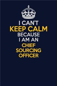 I Can't Keep Calm Because I Am An Chief sourcing officer