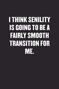 I Think Senility Is Going to Be a Fairly Smooth Transition for Me